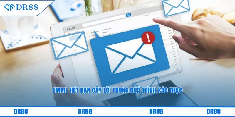 Email hết hạn gây lỗi trong quá trình xác thực